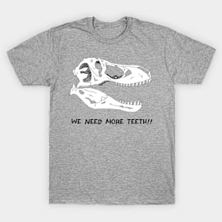 We need more teeth!!! (Jurassic World) T-Shirt